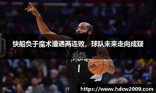 快船负于魔术遭遇两连败，球队未来走向成疑