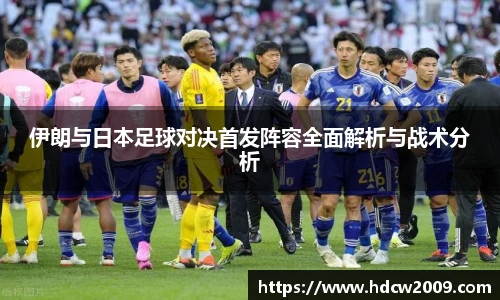 伊朗与日本足球对决首发阵容全面解析与战术分析