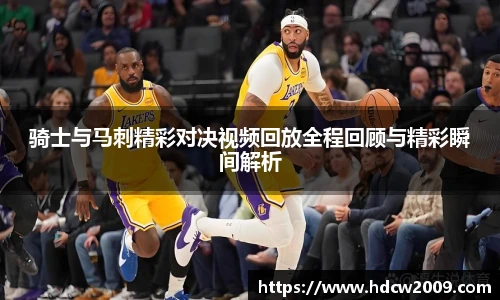 骑士与马刺精彩对决视频回放全程回顾与精彩瞬间解析