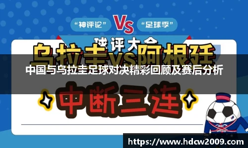 中国与乌拉圭足球对决精彩回顾及赛后分析
